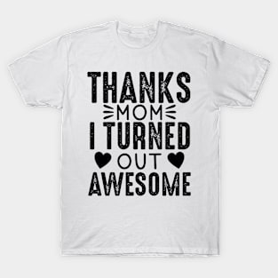Thanks mom I turned out awesome T-Shirt